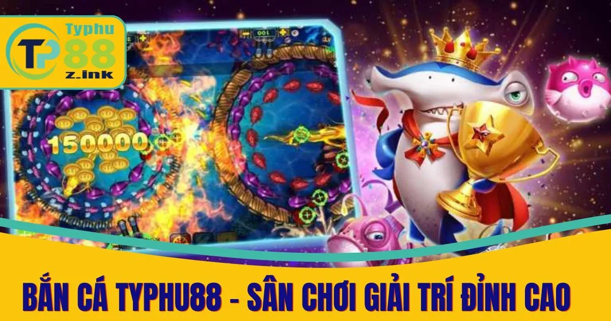 Bắn Cá Typhu88 - Sân Chơi Giải Trí Đỉnh Cao Để Săn Thưởng