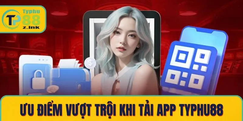 Những ưu điểm vượt trội khi tải app Typhu88