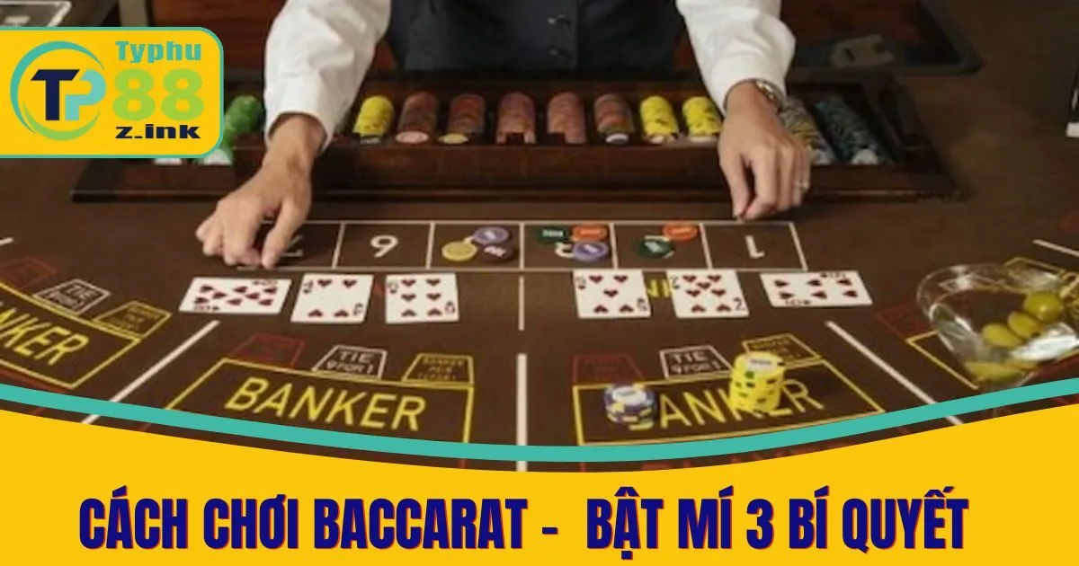 Cách Chơi Baccarat - Typhu88 Bật Mí 3 Bí Quyết Hiệu Quả