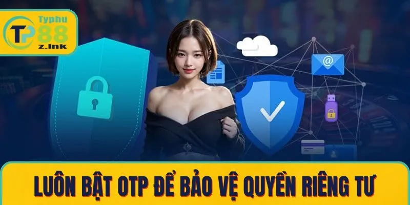 Luôn bật OTP để bảo vệ quyền riêng tư tốt hơn