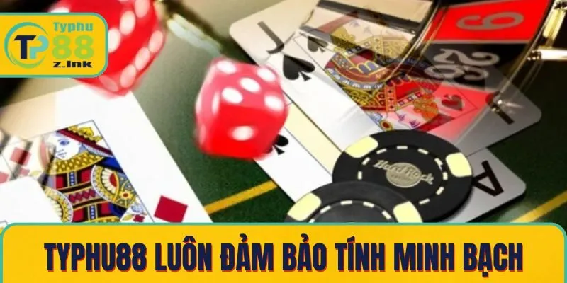 Typhu88 luôn đảm bảo tính minh bạch