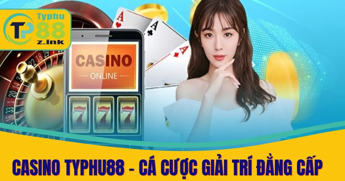 Casino Typhu88 - Cá Cược Giải Trí Đẳng Cấp Nhất Năm 2025