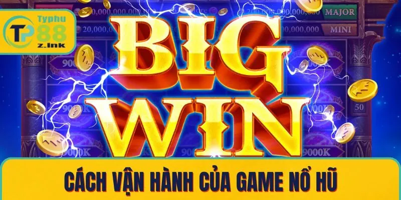 Cách vận hành của game nổ hũ