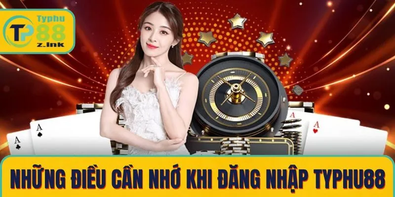 Những điều cần nhớ khi đăng nhập Typhu88