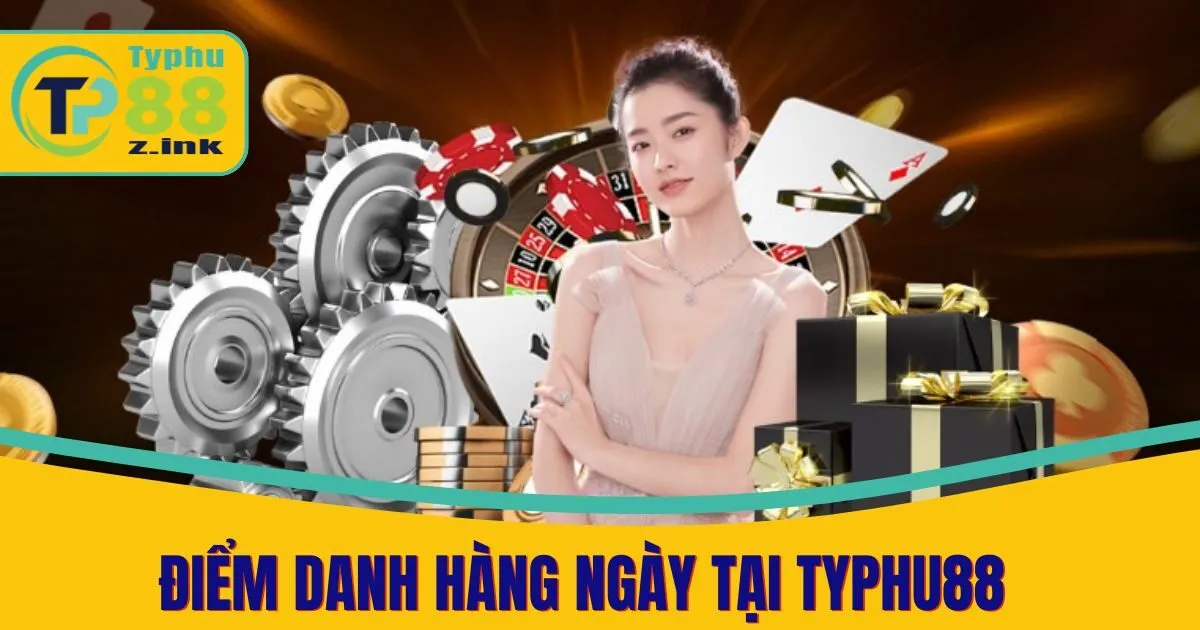 Điểm Danh Hàng Ngày Tại Typhu88 – Cơ Hội Nhận Thưởng Hấp Dẫn
