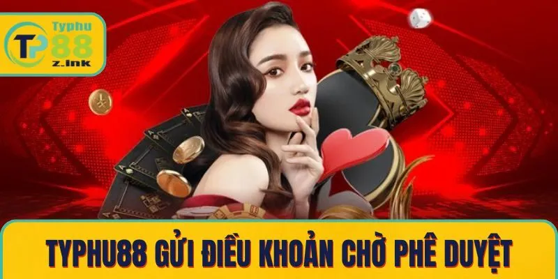 Typhu88 gửi điều khoản chờ phê duyệt