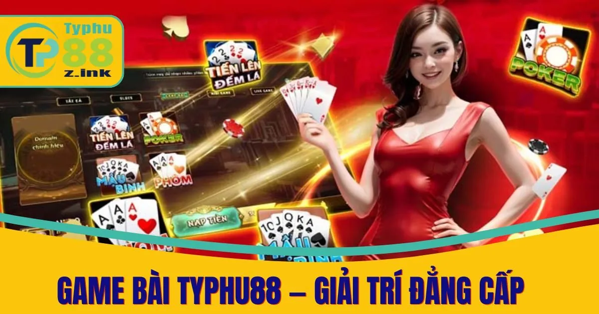 Game Bài Typhu88 — Thế Giới Giải Trí Trực Tuyến Đẳng Cấp