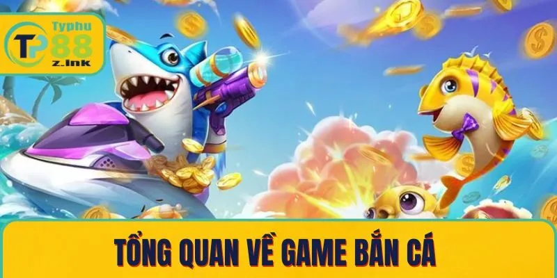Tổng quan về game bắn cá 