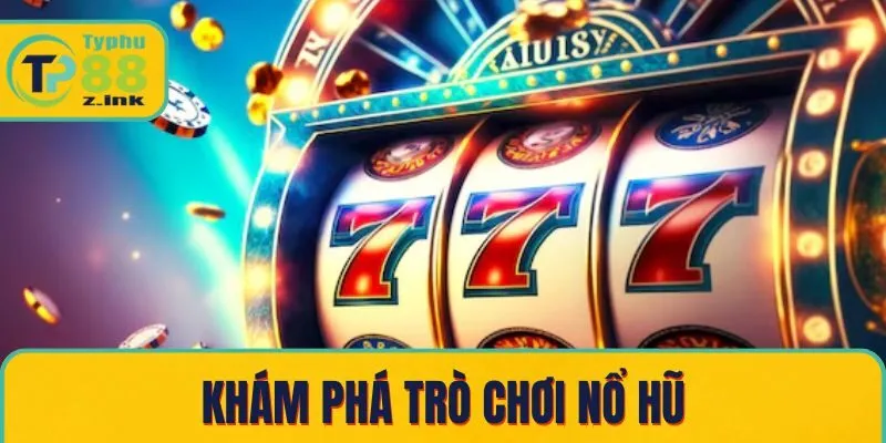 Khám phá trò chơi nổ hũ