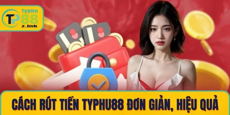 Cách rút tiền Typhu88 đơn giản, hiệu quả cho người mới