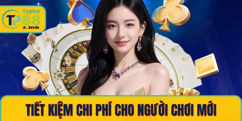 Tiết kiệm chi phí cho người chơi mới