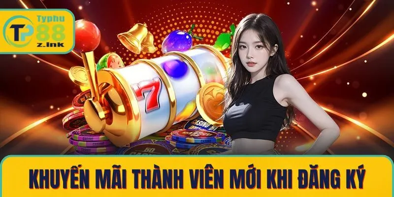 Khuyến mãi thành viên mới khi đăng ký Typhu88