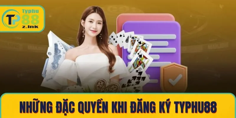 Khám phá những đặc quyền khi đăng ký Typhu88