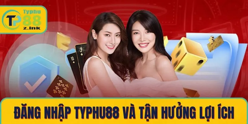 Đăng nhập Typhu88 và tận hưởng lợi ích ngay
