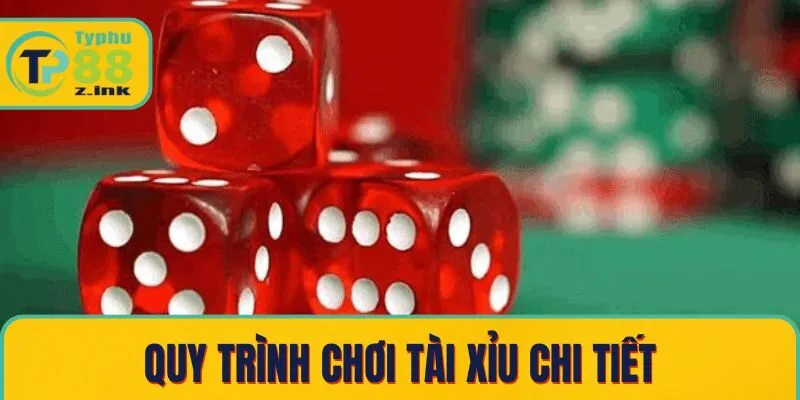 Quy trình chơi tài xỉu chi tiết