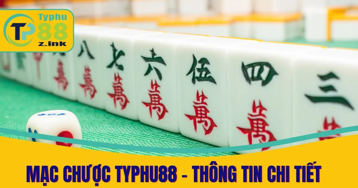 Mạc Chược Typhu88 - Thông Tin Chi Tiết Dành Cho Hội Viên