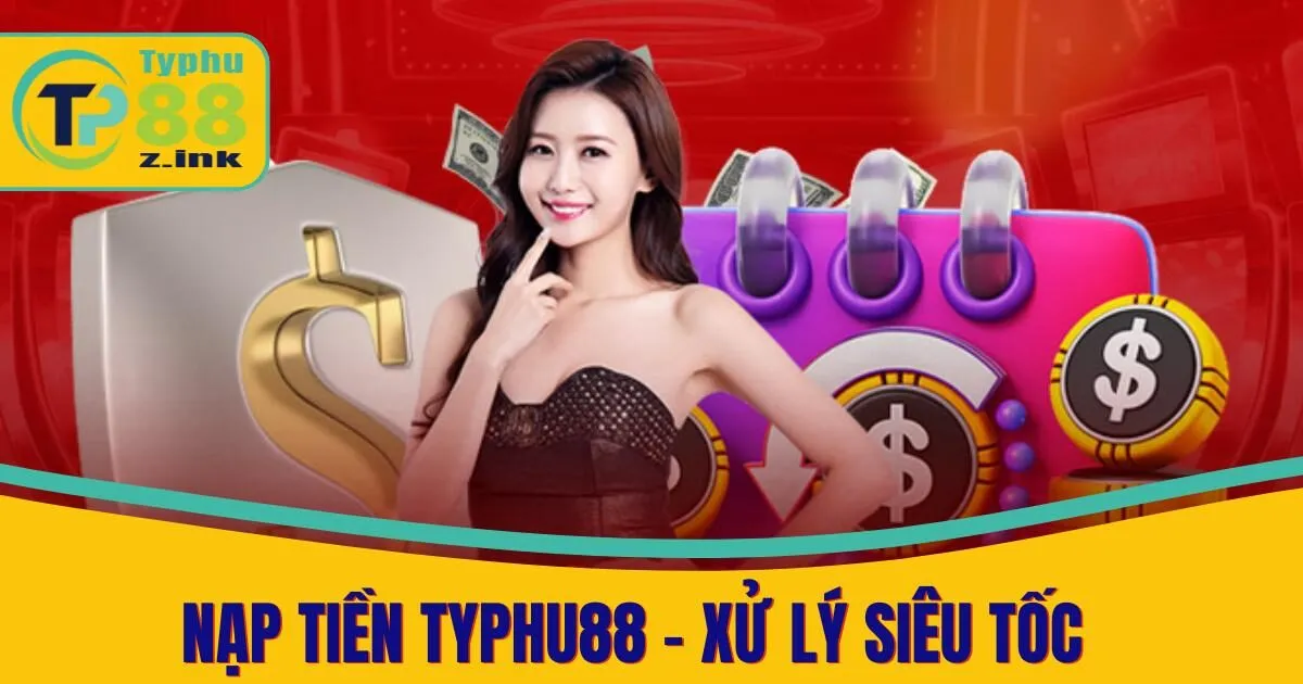 Hướng Dẫn Nạp Tiền Typhu88 Đơn Giản Và An Toàn Nhất