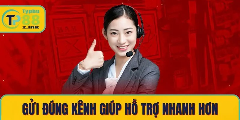 Gửi đúng kênh giúp hỗ trợ nhanh hơn 