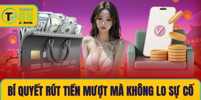Bí quyết rút tiền mượt mà không lo sự cố