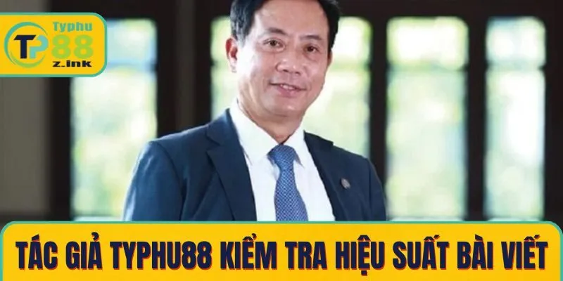 Tác giả Typhu88 phối hợp kiểm tra hiệu suất bài viết
