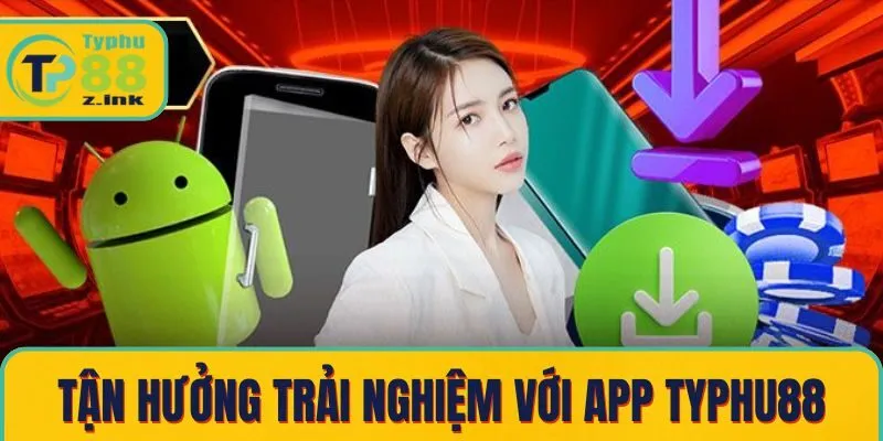 Tận hưởng trải nghiệm đỉnh cao với app Typhu88