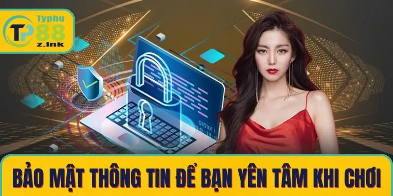 Bảo mật thông tin giúp người chơi yên tâm hơn khi giải trí