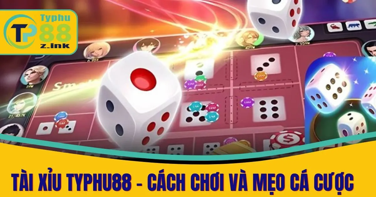 Tài Xỉu Typhu88 - Cách Chơi Và Mẹo Cá Cược Hiệu Quả