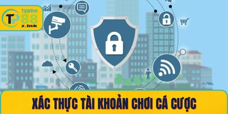 Xác thực tài khoản chơi cá cược