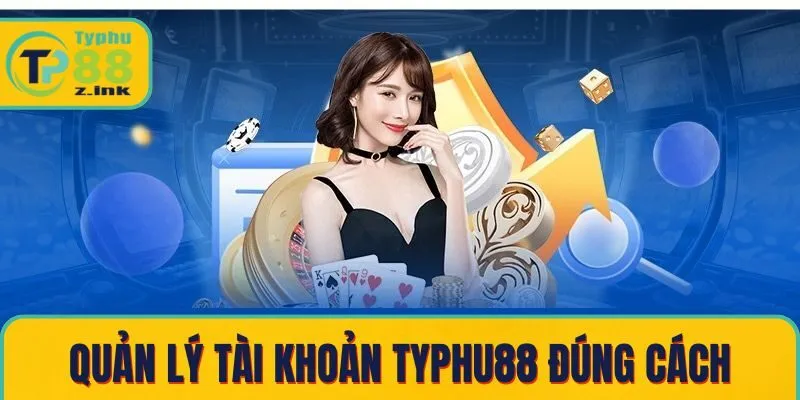 Quản lý tài khoản Typhu88 đúng cách