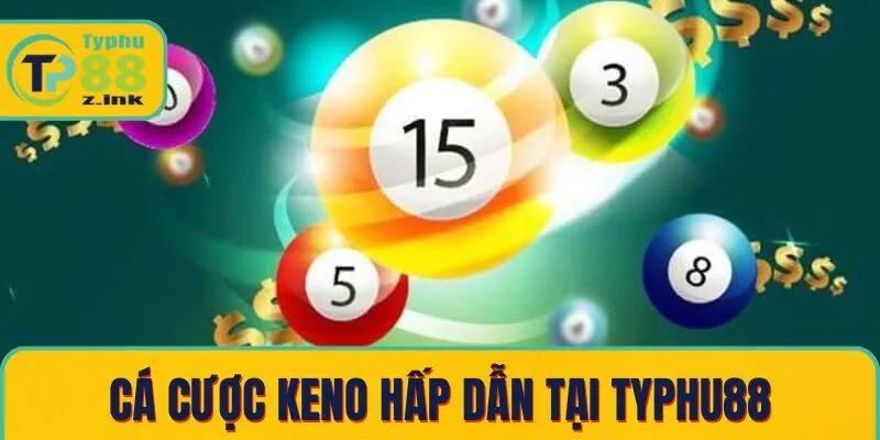 Cá cược Keno hấp dẫn tại Typhu88